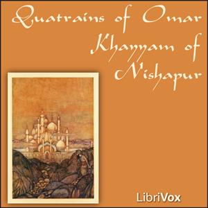 Quatrains of Omar Khayyam of Nishapur by Omar Khayyám (1048 - 1131)