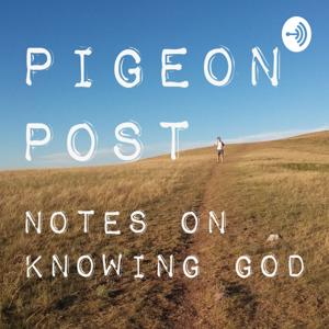 Pigeon Post: Notes on Knowing God