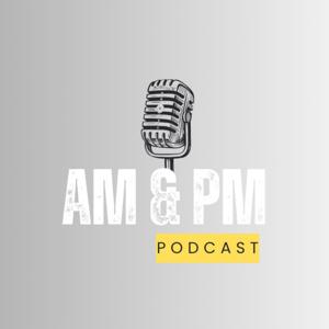The AM & PM Podcast
