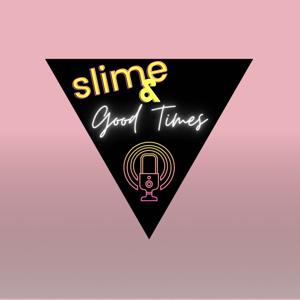 Slime and Goodtimes