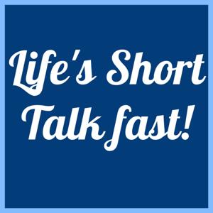 Life's Short. Talk Fast