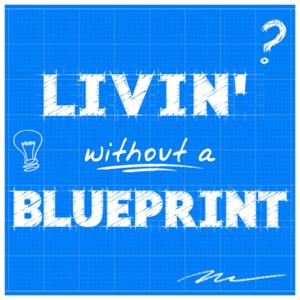 Livin' Without a Blueprint