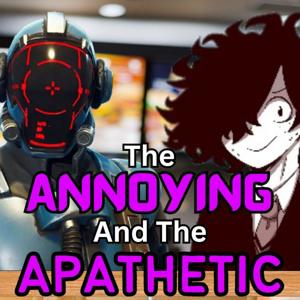 The Annoying And The Apathetic