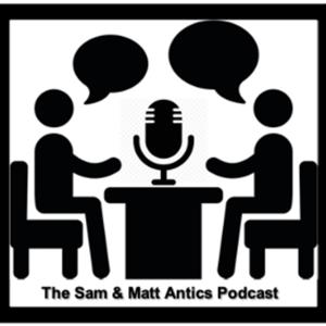 The Sam & Matt Antics Podcast