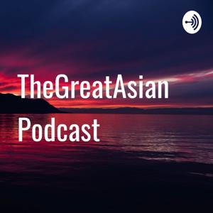 TheGreatAsian Podcast
