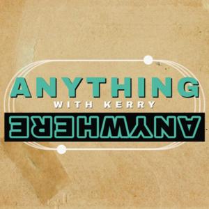 Anything, Anywhere with Kerry