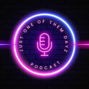 Just One Of Them Dayz Podcast