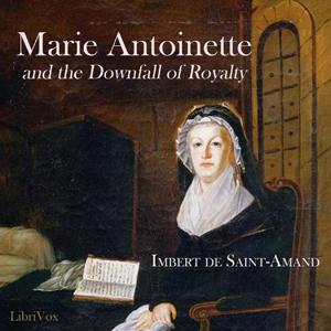 Marie Antoinette and the Downfall of Royalty by  Imbert de Saint-Amand (1834 - 1900)