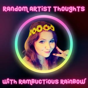Random Artist Thoughts with Rambunctious Rainbow
