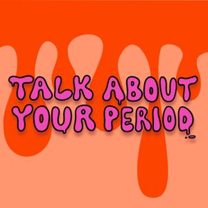 Talk About Your Period.