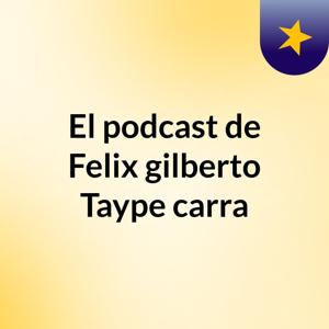 El podcast de Felix gilberto Taype carra
