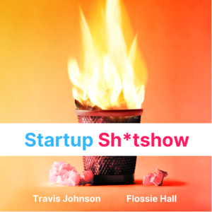 Startup Sh*tshow with Travis Johnson and Flossie Hall