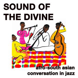 Sound Of The Divine: Afro-South Asian Conversation in Jazz
