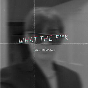 What The F**k By Kian-jai Moran