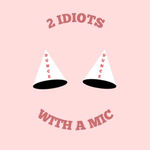 2 Idiots With A Mic