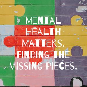 Mental Health Matters :Finding the missing pieces.