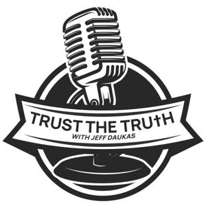 Trust the Truth Podcast with Jeff Daukas