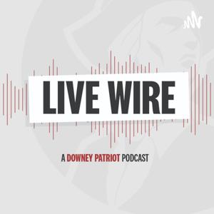 Live Wire: A Downey Patriot Podcast