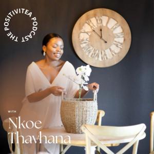 The Positivitea Podcast with Nkoe Thavhana