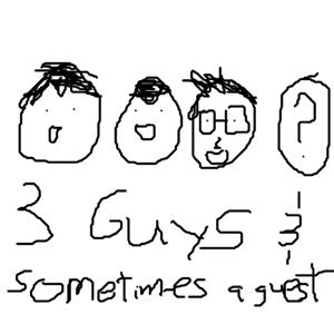 Three Guys and Sometimes a Guest