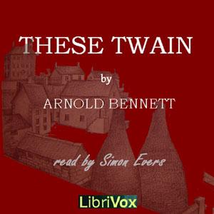 These Twain by Arnold Bennett (1867 - 1931)