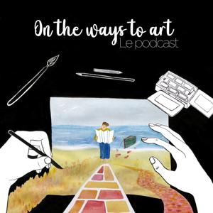 On the ways to Art ~ Le podcast