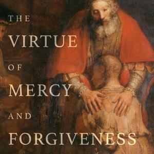 The Virtue of Mercy and Forgiveness