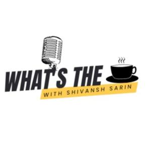 What's The Tea With Shivansh Sarin