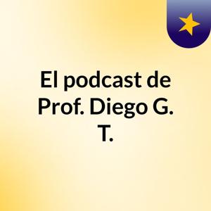 El podcast de Prof. Diego G. T.