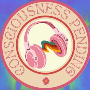 The Consciousness Pending Podcast