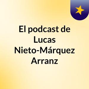El podcast de Lucas Nieto-Márquez Arranz