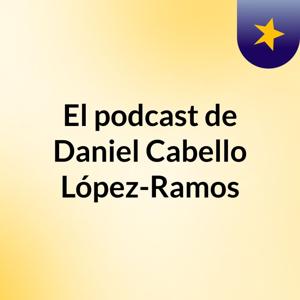 El podcast de Daniel Cabello López-Ramos
