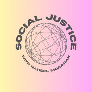 Social Justice with Raheel Mobarak