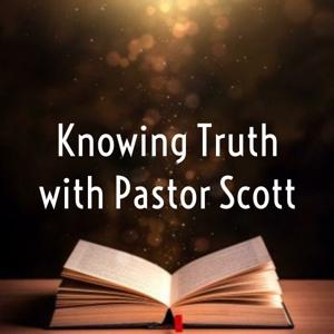 Knowing Truth with Pastor Scott