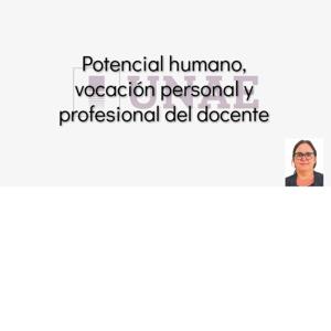 Potencial humano, vocación personal y profesional del docente