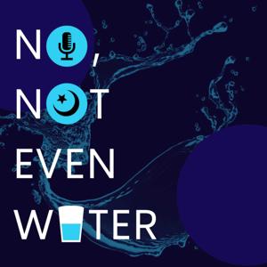 No, Not Even Water