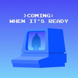 Coming: When It's Ready