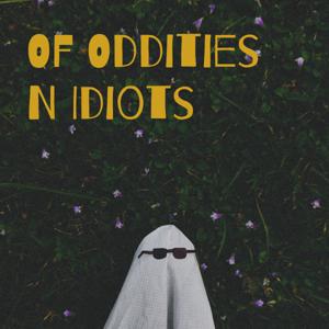 Of Oddities N Idiots