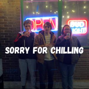 Sorry for Chilling