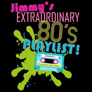 Jimmy’s Extraordinary '80s Playlist!