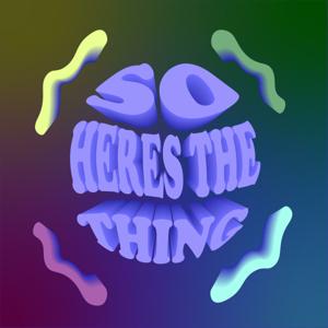 So, Here's The Thing