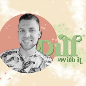 Dill With It: The Podcast