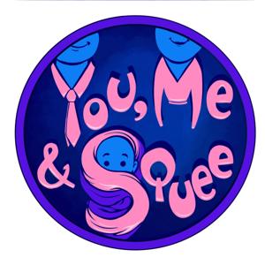 You, Me & Squee