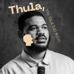 Thula, You Talk Too Much!