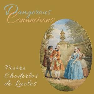 Dangerous Connections (Les liaisons dangereuses) by Pierre Choderlos de Laclos (1741 - 1803)