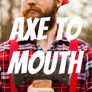 Axe to Mouth