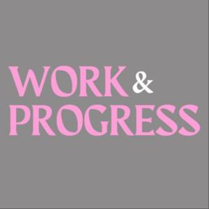 Work & Progress
