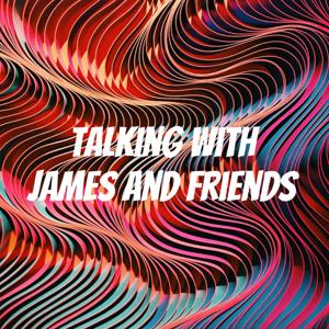 Talking with James and friends