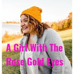 A Girl With The Rose Gold Eyes