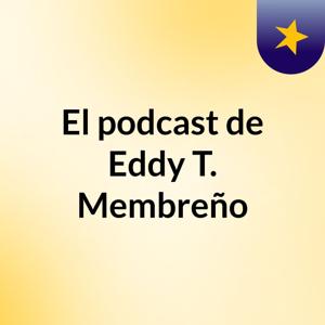 El podcast de Eddy T. Membreño